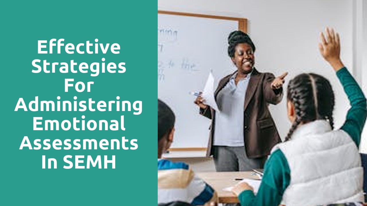 Effective Strategies for Administering Emotional Assessments in SEMH Evaluation